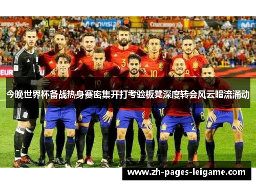 今晚世界杯备战热身赛密集开打考验板凳深度转会风云暗流涌动