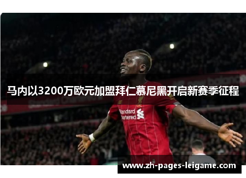 马内以3200万欧元加盟拜仁慕尼黑开启新赛季征程