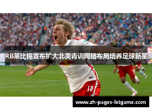 RB莱比锡宣布扩大北美青训网络布局培养足球新星