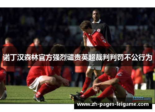 诺丁汉森林官方强烈谴责英超裁判判罚不公行为 诺丁汉森林官方强烈谴责英超裁判判罚不公行为
