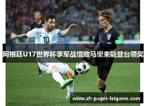 阿根廷U17世界杯季军战惜败马里未能登台领奖 阿根廷U17世界杯季军战惜败马里未能登台领奖